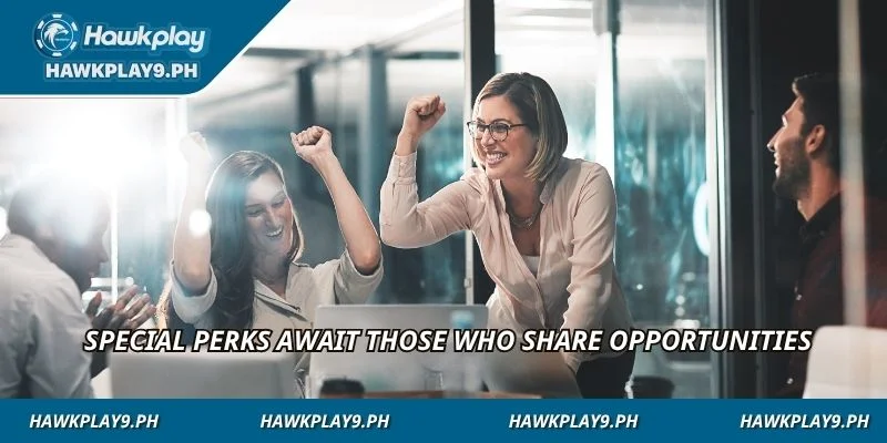 Special perks await those who share opportunities