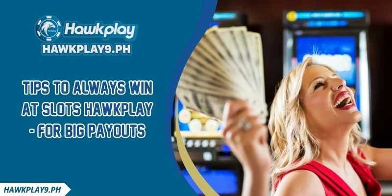 Tips To Always Win At Slots HAWKPLAY - For Big Payouts