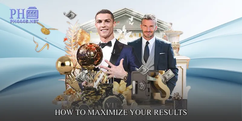 How to Maximize Your Results